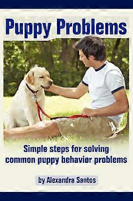 Puppy Problems Simple steps for solving common puppy behavior problems Good Dog Library