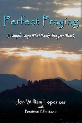 Perfect Praying 5 Simple Steps That Make Prayers Work