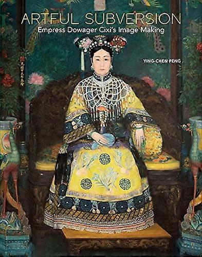 Artful Subversion: Empress Dowager Cixis Image Making