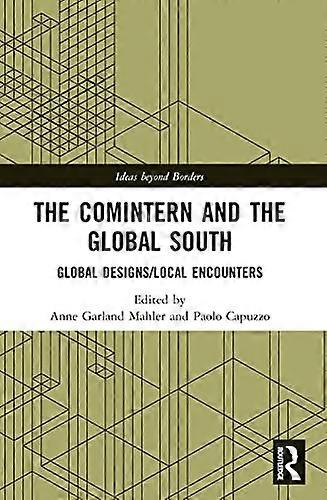 The Comintern and the Global South: Global Designs/Local Encounters