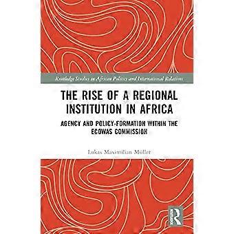 The Rise of a Regional Institution in Africa Agency and Policy Formation within the ECOWAS Commission