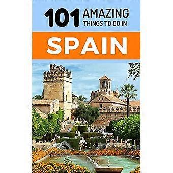 101 cose incredibili da fare in Spagna: Spagna Guida Turistica