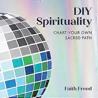 DIY Spirituality Chart Your Own Sacred Path