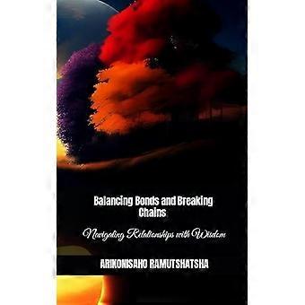 Balancing bonds and breaking chains navigating relationships with wisdom