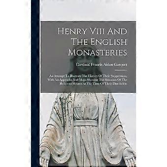Henry Viii And The English Monasteries An Attempt To Illustrate The History Of T - Creative Media Partners LLC - Hardcover - en Book