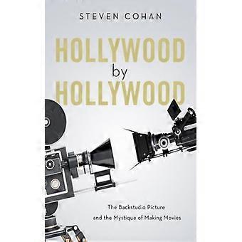 Hollywood By Hollywood The Backstudio Picture And The Mystique Of Making Movies