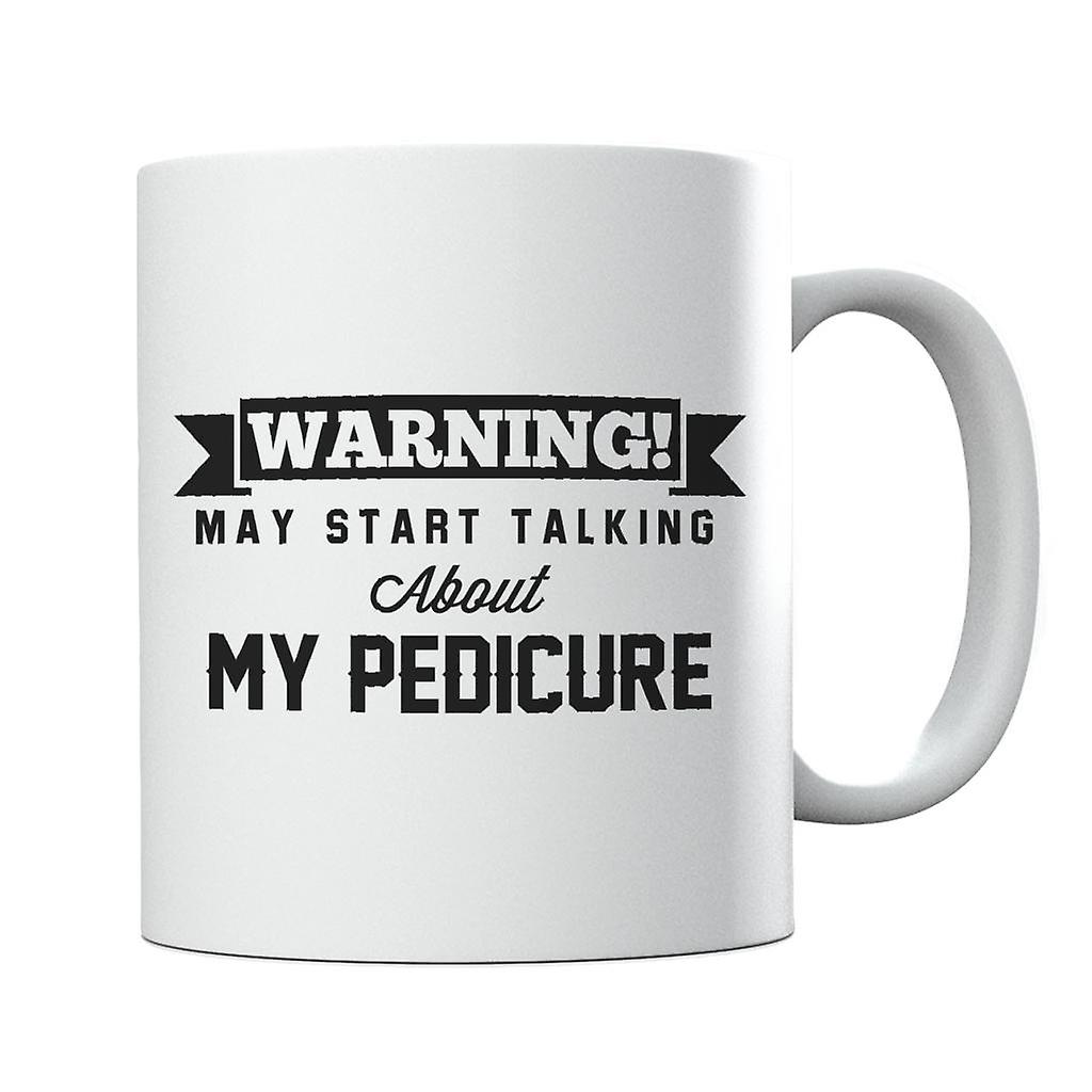 Warning May Start Talking About My Pedicure Mug