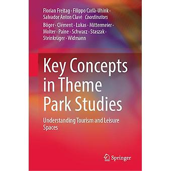 Key Concepts In Theme Park Studies Understanding Tourism And Leisure Spaces - Florian Freitag