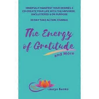 The Energy Of Gratitude And More 30 Day Take Action Journal Mindfully Manifest Y - Lauryn Senko