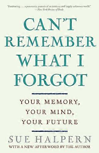 Can't Remember What I Forgot: Your Memory, Your Mind, Your Future