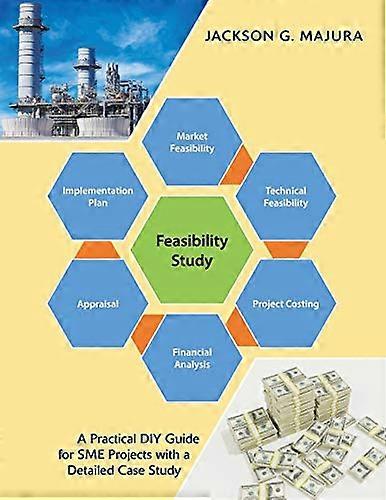 Feasibility Study: A  - Practical Diy Guide for  - Sme Projects with a  - Detailed Case Study