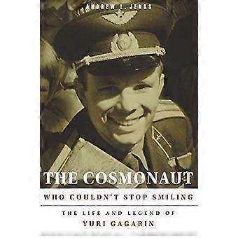Die Kosmonauten, die konnte nicht aufhören zu Lächeln: Das Leben und die Legende von Juri Gagarin