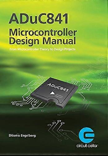 Aduc841 Microcontroller Design Manual: From Microcontroller Theory to Design Projects