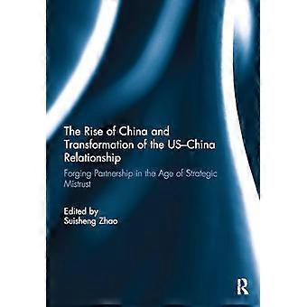 The Rise of China and Transformation of the US China Relationship Forging Partnership in the Age of Strategic Mistrust