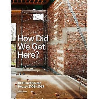 Come siamo arrivati ​​qui? : Blaf Architecten Case 2003-2023