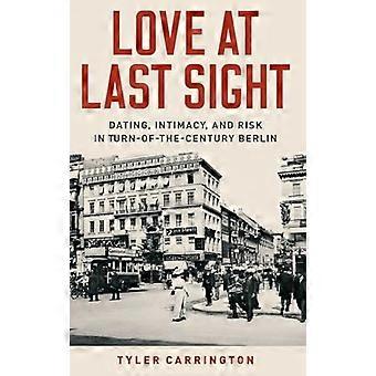 Love at Last Sight Dating Intimacy and Risk in Turn of the Century Berlin