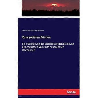 Zum Socialen Friedeneine Darstellung Der Socialpolitischen Erziehung Des Englisc - Gerhart von Schulze Gaevernitz - Paperback - English Book - History