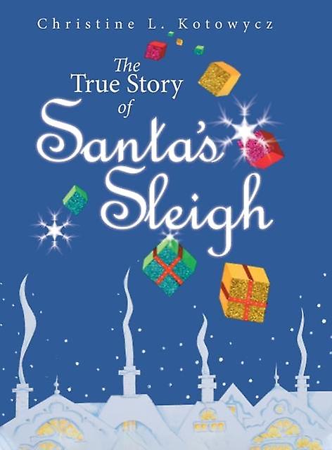 The True Story Of Santas Sleigh by Christine Kotowycz Hardback Book