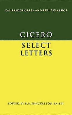 Cicero Select Letters Cambridge Greek and Latin Classics