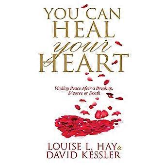 You Can Heal Your Heart Finding Peace After a Breakup Divorce or Death