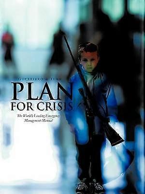 Plan For Crisis The World's Leading Emergency Management Manual