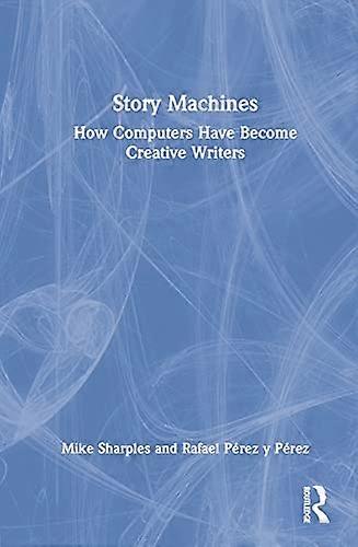 Story Machines: How Computers Have Become Creative Writers