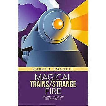 Magical Trains/Strange Fire: een verzameling oude en nieuwe gedichten