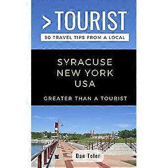 Plus grand qu’un touriste - Syracuse New York États-Unis : 50 conseils de voyage d’un local (Greater Than a Tourist New York)