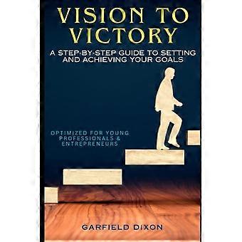 Vision to Victory A Step-by-Step Guide to Setting and Achieving Your Goals