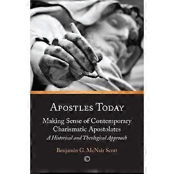 Apóstolos Hoje: Compreendendo os Apostolados Carismáticos Contemporâneos - Uma Análise Histórica - Benjamin G. McNair Scott