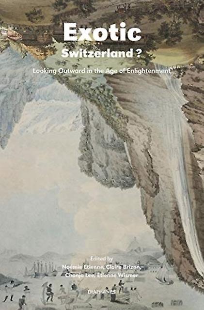 Exotic Switzerland  Looking Outward In The Age Of Enlightenment by Etienne Wismer Paperback