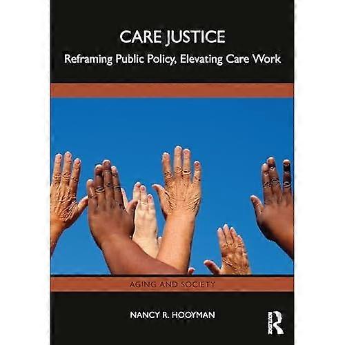 Care Justice : Reframing Public Policy, Elevating Care Work
