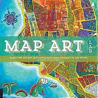 Map Art Lab 52 Exciting Art Explorations in Mapmaking Imagination and Travel