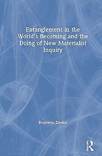 Entanglement in the Worlds Becoming and the Doing of New Materialist Inquiry
