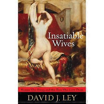 Insatiable Wives Women Who Stray and the Men Who Love Them