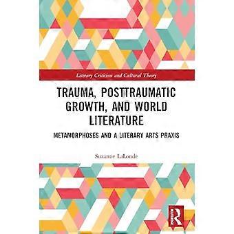 Trauma, posttraumatisches Wachstum und Weltliteratur: Metamorphosen und eine literarische Kunstpraxis (Literaturkritik und Kulturtheorie)