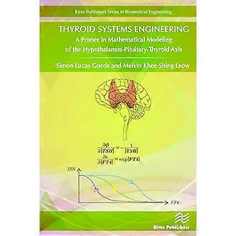 Thyroid Systems Engineering A Primer in Mathematical Modeling of the Hypothalamus Pituitary Thyroid Axis