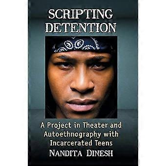 Scripting Detention A Project in Theater and Autoethnography with Incarcerated Teens
