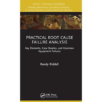 Practical Root Cause Failure Analysis Key Elements Case Studies And Common - Randy Riddell