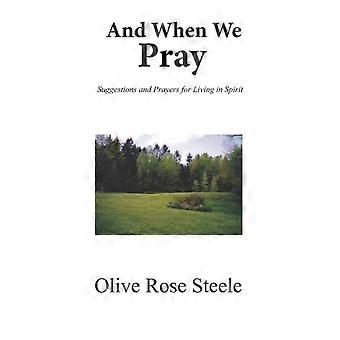 And When We Pray Suggestions And Prayers For Living In Spirit - Olive Rose Steele - Paperback - en Book