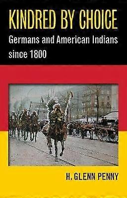 Kindred By Choice - Germans and American Indians since 1800