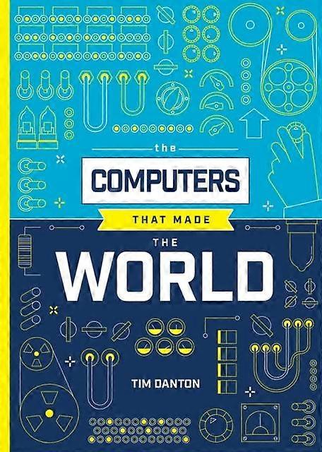 The Computers That Made The World - Tim Danton - History of engineering and technology - Raspberry Pi Press - Hardback
