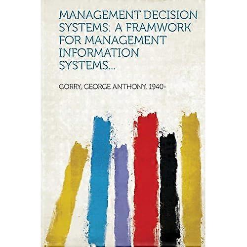 Management Decision Systems : a Framwork for Management Information Systems