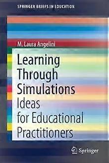 Learning Through Simulations Ideas For Educational Practitioners - M. Laura Angelini