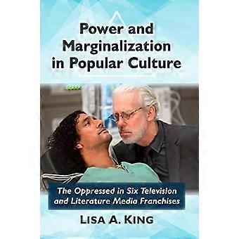 Power and Marginalization in Popular Culture The Oppressed in Six Television and Literature Media Franchises