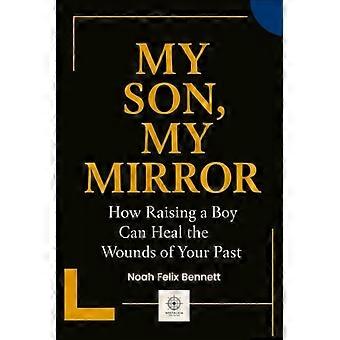Mon fils, mon miroir : comment élever un garçon peut guérir les blessures du passé