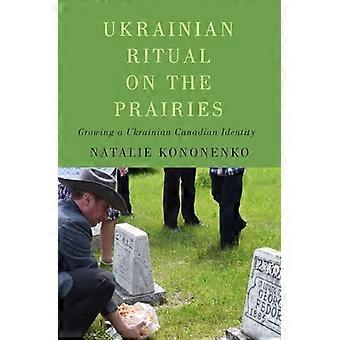 Ukrainian Ritual on the Prairies Growing a Ukrainian Canadian Identity