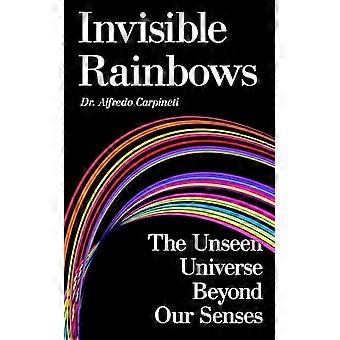 Invisible Rainbows The Unseen Universe Beyond Our Senses