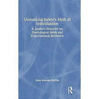 Unmasking Safetys Myth of Individualism A Leaders Blueprint for Psychological Safety and Organizational Resilience