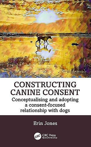 Constructing Canine Consent by Jones & Erin Merit Dog Training & NZ Paperback Book